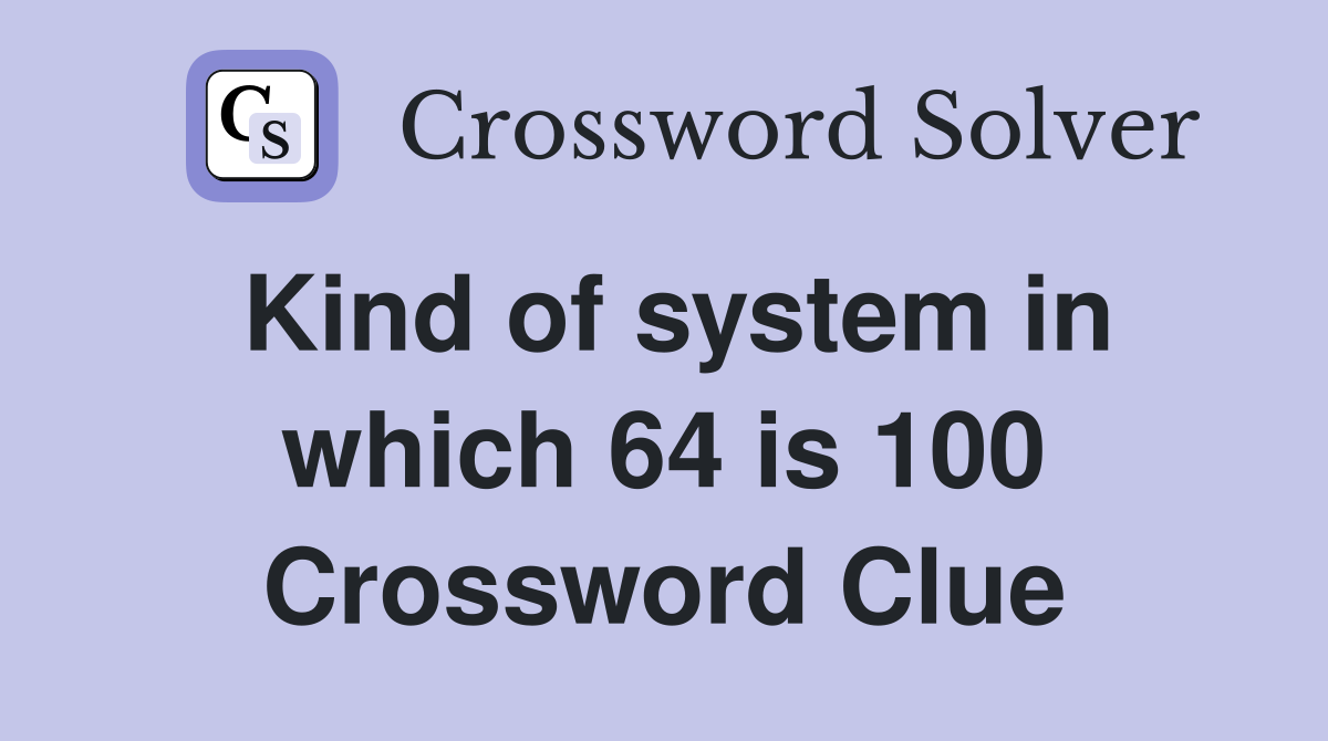 Kind of system in which 64 is 100 Crossword Clue Answers Crossword